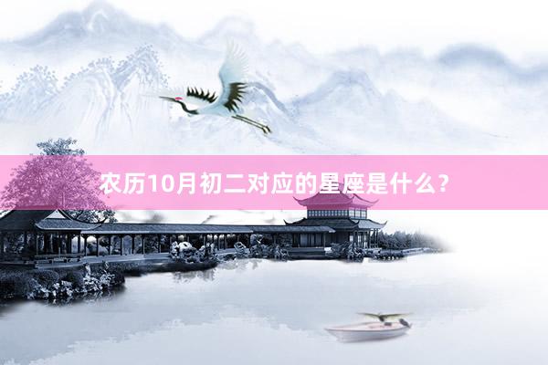 农历10月初二对应的星座是什么？