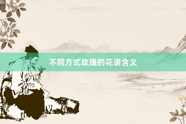 不同方式玫瑰的花语含义